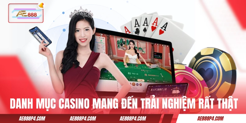 Danh mục casino AE888 mang đến trải nghiệm rất thật