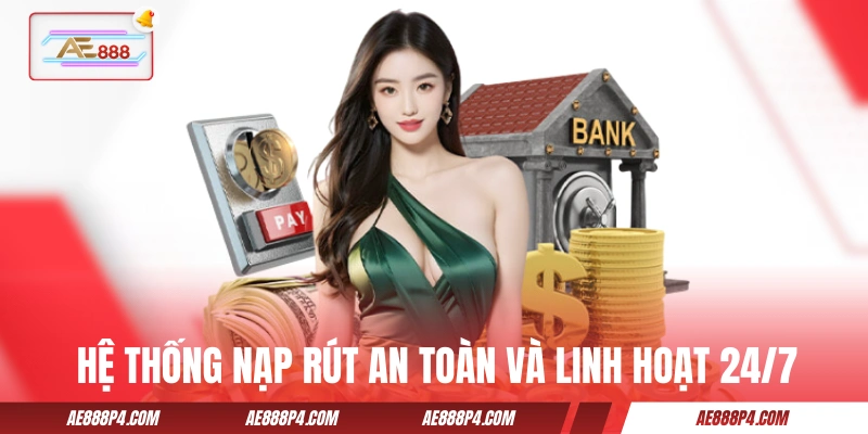 Hệ thống nạp rút của AE888 luôn an toàn và linh hoạt 24/7